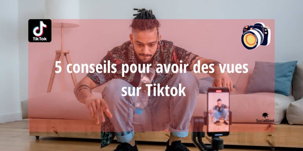 5 conseils pour avoir des vues sur Tiktok - SocialBlast